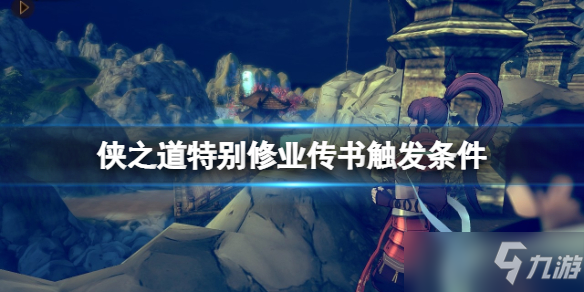 《侠之道》特别修业传书任务怎么接？特别修业传书触发条件