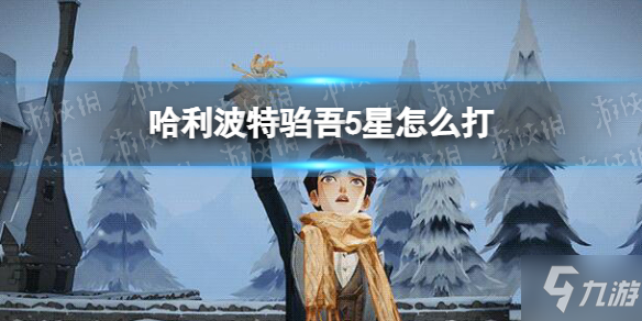 《哈利波特》騶吾5星怎么打 騶吾5星打法攻略