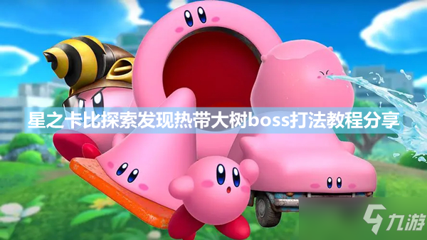 《星之卡比探索发现》热带大树怎么打 热带大树boss打法教程分享