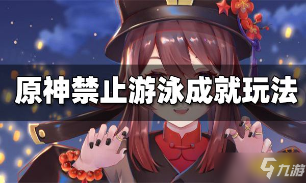 《原神》禁止游泳成就怎么解锁 禁止游泳成就玩法攻略