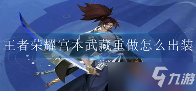 王者荣耀宫本武藏重做怎么出装 宫本武藏整体的出装和铭文
