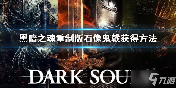 《黑暗之魂重制版》石像鬼戟如何获得 石像鬼戟获取攻略