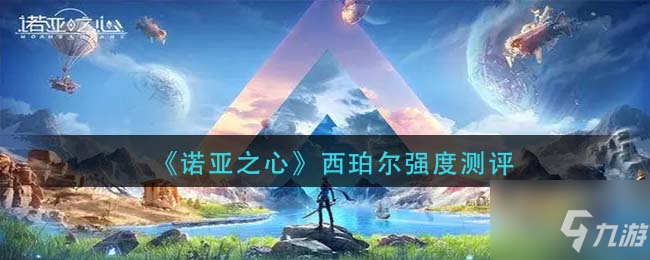 《诺亚之心》西珀尔强度测评 西珀尔厉害吗