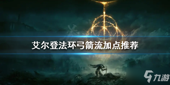 《艾尔登法环》弓箭流怎么玩