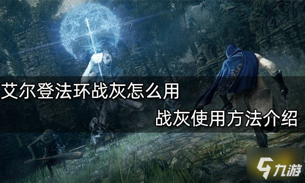 《艾尔登法环》战灰使用攻略大全 战灰使用方法
