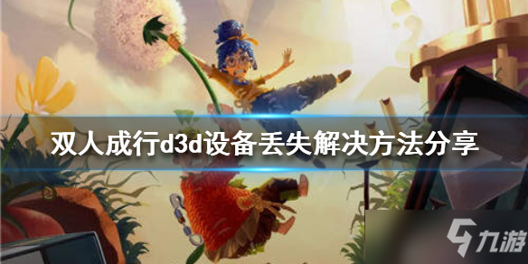 《雙人成行》d3d設(shè)備丟失怎么辦？d3d設(shè)備丟失解決方法分享