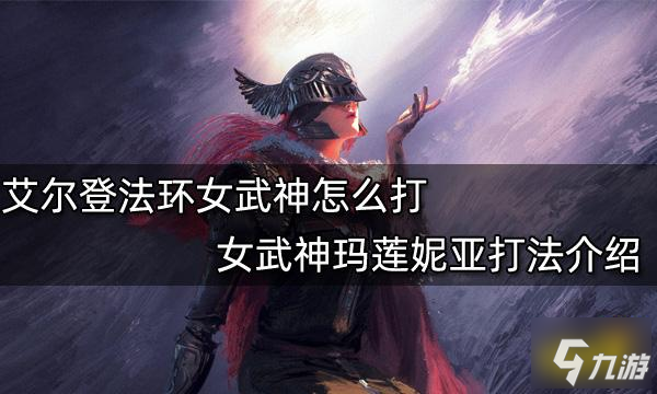 艾尔登法环女武神怎么打 女武神玛莲妮亚打法介绍