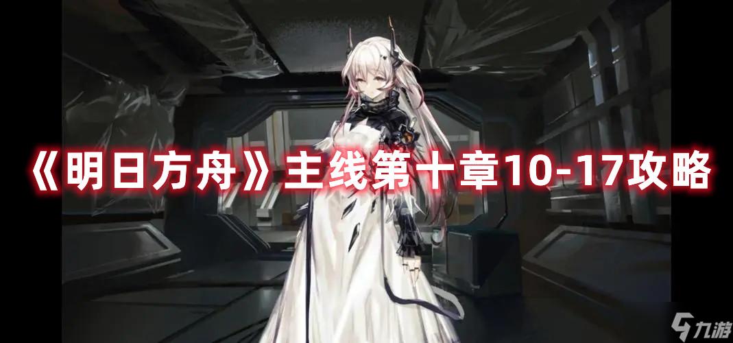 《明日方舟》主線第十章10-17攻略