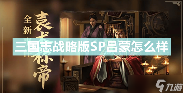 《三国志战略版》SP吕蒙抽取建议详解 SP吕蒙厉害吗