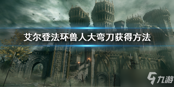 《艾尔登法环》兽人大弯刀怎么获得 兽人大弯刀如何获取