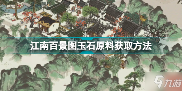 《江南百景圖》玉石原料怎么獲得 玉石原料獲取攻略