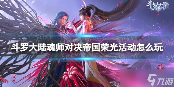 《斗罗大陆魂师对决》帝国荣光活动玩法 帝国荣光活动攻略大全