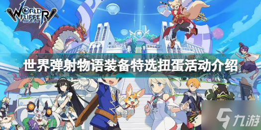 《世界彈射物語》裝備特選扭蛋活動內容玩法一覽 裝備特選扭蛋活動是什么