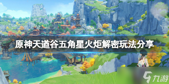 《原神》天遒谷五角星火炬解密怎么玩？天遒谷五角星火炬解密玩法分享