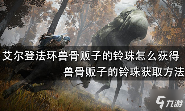 《艾爾登法環(huán)》獸骨販子的鈴珠怎么獲得 獸骨販子的鈴珠如何獲取