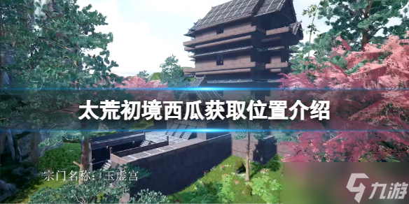 《太荒初境》西瓜领取位置介绍 西瓜在哪里