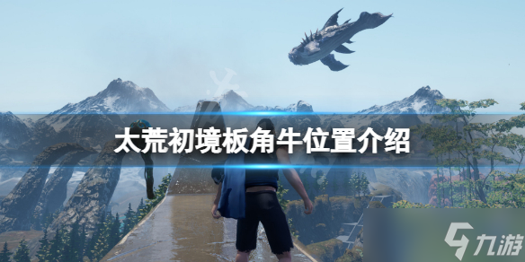 《太荒初境》板角牛在哪？板角牛位置介绍
