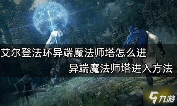 艾爾登法環(huán)異端魔法師塔怎么進(jìn) 異端魔法師塔進(jìn)入方法