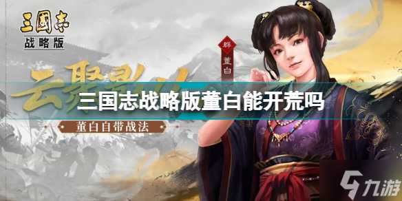 三国志战略版董白能开荒吗 三国志战略版董白开荒阵容推荐