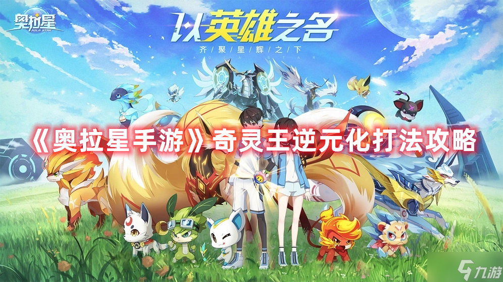 《<a id='link_pop' class='keyword-tag' href='https://www.9game.cn/alx/'>奥拉星手游</a>》奇灵王逆元化打法攻略