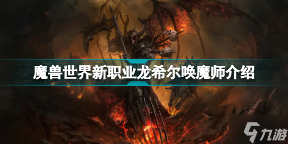 魔獸世界新職業(yè)龍希爾怎么樣 魔獸世界新職業(yè)龍希爾喚魔師介紹