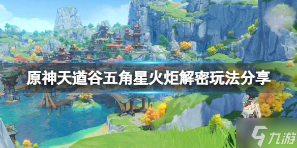 《原神》天遒谷五角星火炬解密怎么玩？天遒谷五角星火炬解密玩法呈上