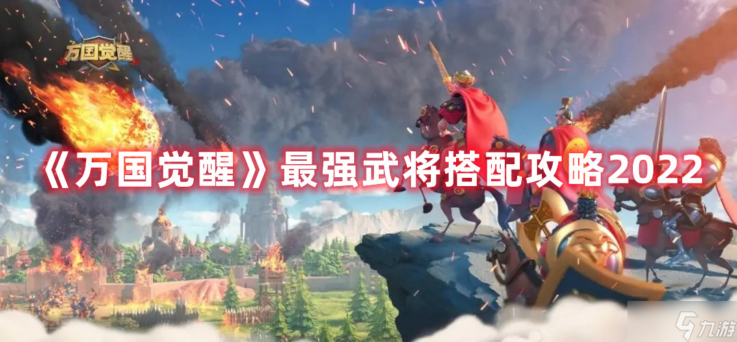 《萬國覺醒》最強(qiáng)武將搭配攻略2022