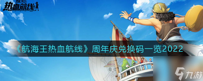 《航海王热血航线》周年庆礼包码一览2022 周年庆礼包码有哪些