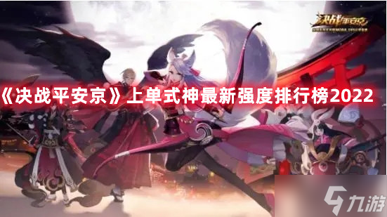 《决战平安京》上单式神最新强度排名榜2022