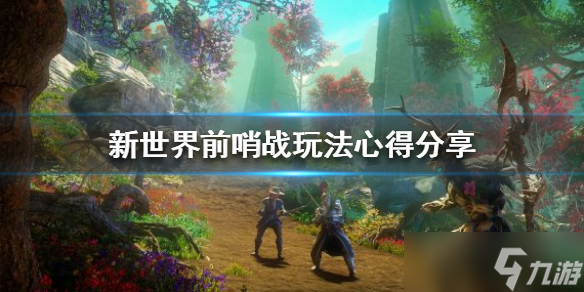 《新世界》前哨战怎么玩？前哨战玩法心得分享