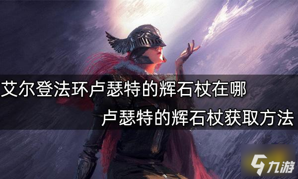 《艾尔登法环》卢瑟特的辉石杖怎么获得 卢瑟特的辉石杖在哪里