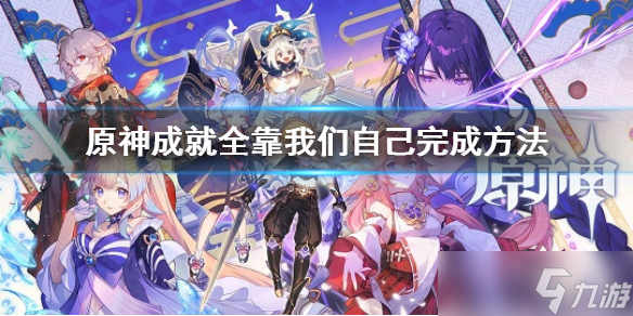《原神》全靠我们自己完成攻略教程 成就全靠我们自己完成技巧