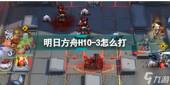 明日方舟H10-3怎么打 第十章絕境作戰(zhàn)H10-3打法攻略