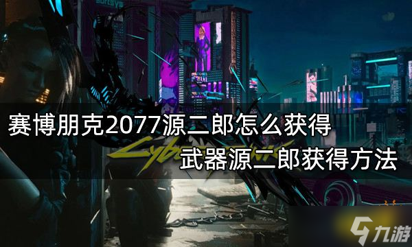 《赛博朋克2077》武器源二郎获得攻略大全 源二郎如何获取