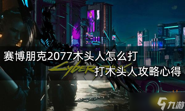 《赛博朋克2077》打木头人图文教程 木头人打法技巧分享