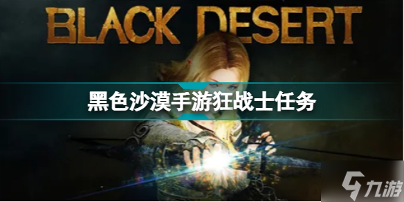 《黑色沙漠手游》狂战士任务怎么玩 狂战士任务制作方法教程