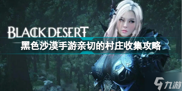 《黑色沙漠手游》亲切的村庄收集图文教程 亲切的村庄任务制作方法教程