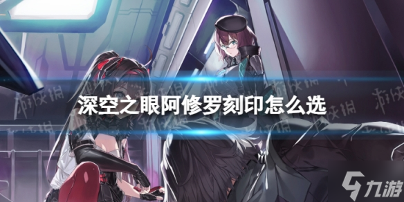 《深空之眼》阿修罗刻印怎么选 阿修罗刻印选择推荐