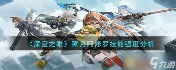 《深空之眼》阿修罗怎么样？障月阿修罗技能强度分析