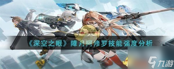 深空之眼阿修罗怎么样 障月阿修罗技能强度分析