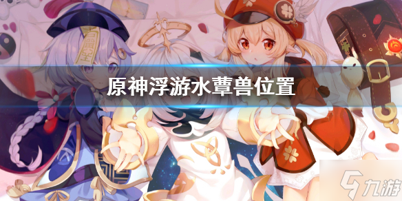 《原神》浮游水蕈兽位置 想知道浮游水蕈兽在哪戳这里