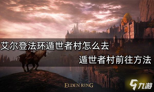 艾尔登法环遁世者村怎么去 遁世者村前往方法