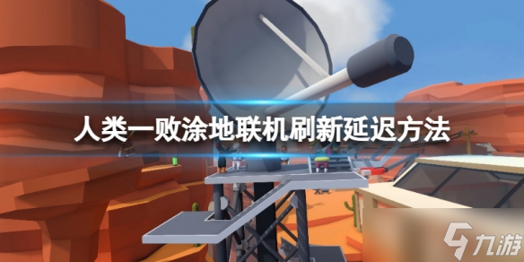 《人类一败涂地》怎么刷新延迟 联机刷新延迟方法