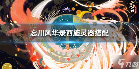 《<a id='link_pop' class='keyword-tag' href='https://www.9game.cn/wcfhl/'>忘川风华录</a>》西施灵器搭配 西施灵器选择