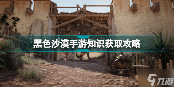 黑色沙漠手游知识怎么获取 黑色沙漠手游知识获取攻略