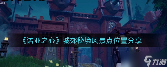 诺亚之心玄铁秘境风景点位置介绍一览