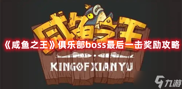 《咸鱼之王》俱乐部boss最后一击奖励攻略