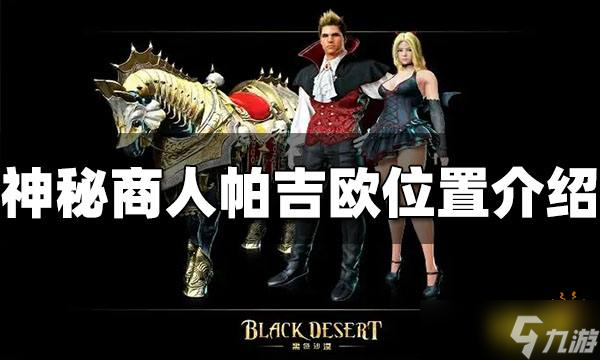 《黑色沙漠手游》神秘商人帕吉欧在哪 帕吉欧位置介绍