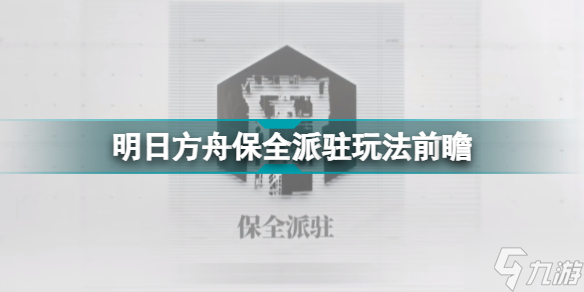 明日方舟保全派驻玩法前瞻 三周年新常驻模式保全派驻怎么玩