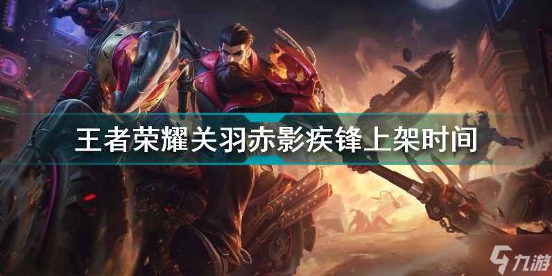 王者荣耀关羽荣耀典藏什么时候上线 王者荣耀关羽赤影疾锋上架时间